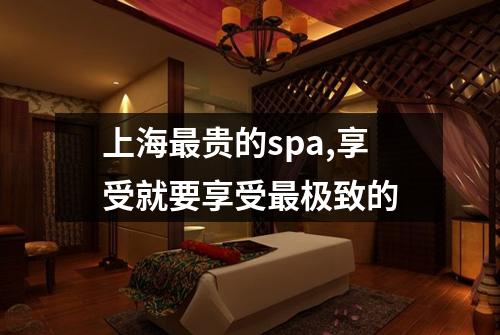 上海最贵的spa,享受就要享受最极致的