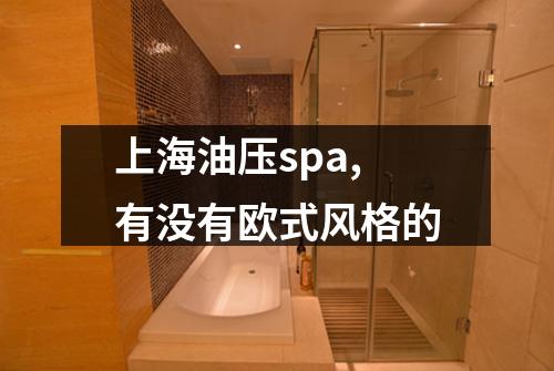 上海油压spa,有没有欧式风格的