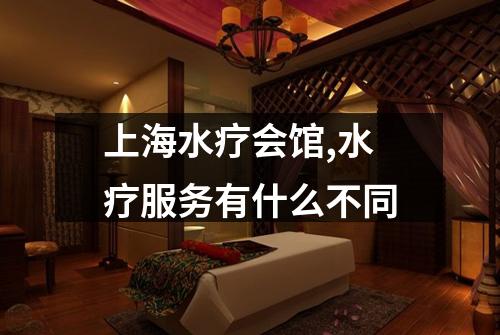上海水疗会馆,水疗服务有什么不同