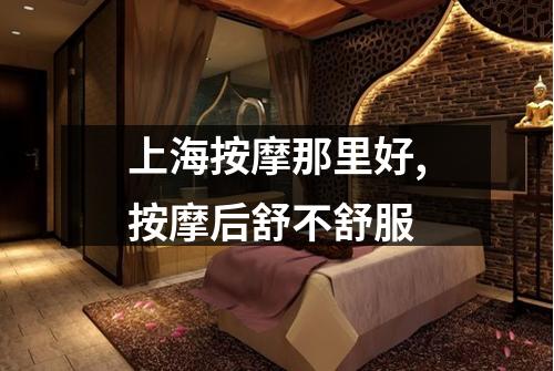 上海按摩那里好,按摩后舒不舒服
