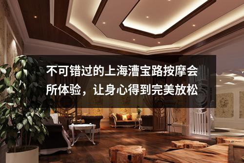 不可错过的上海漕宝路按摩会所体验，让身心得到完美放松