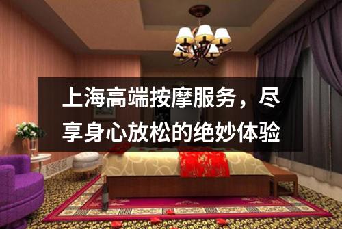 上海高端按摩服务，尽享身心放松的绝妙体验