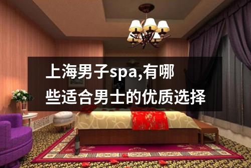 上海男子spa,有哪些适合男士的优质选择