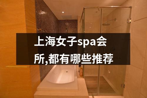 上海女子spa会所,都有哪些推荐