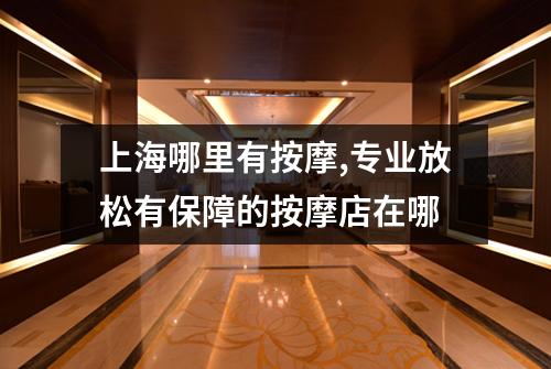 上海哪里有按摩,专业放松有保障的按摩店在哪