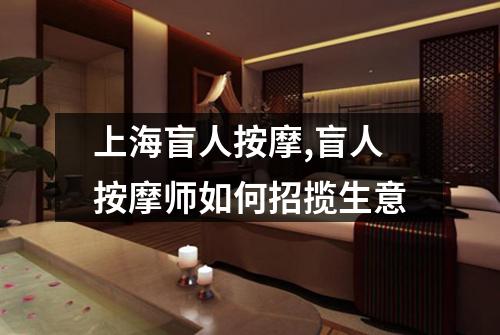 上海盲人按摩,盲人按摩师如何招揽生意