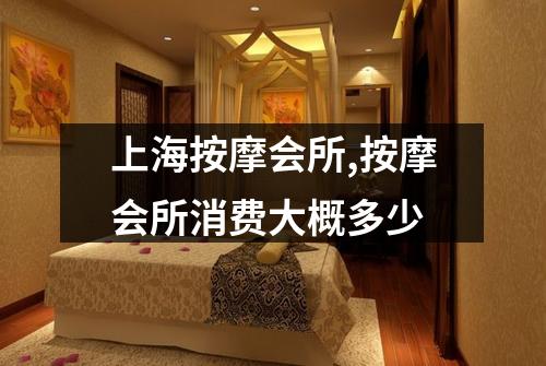 上海按摩会所,按摩会所消费大概多少