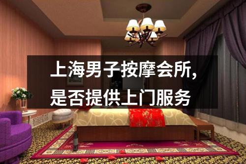 上海男子按摩会所,是否提供上门服务