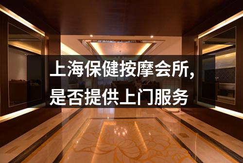 上海保健按摩会所,是否提供上门服务