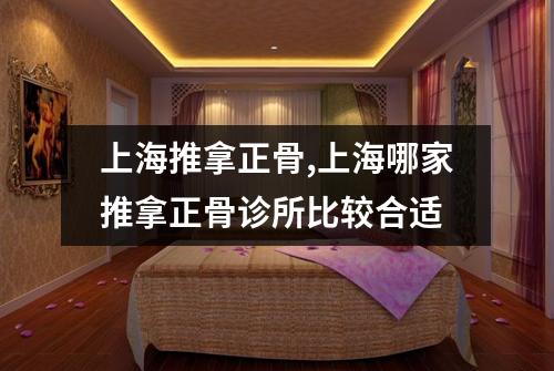 上海推拿正骨,上海哪家推拿正骨诊所比较合适