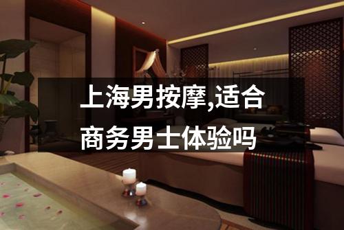 上海男按摩,适合商务男士体验吗