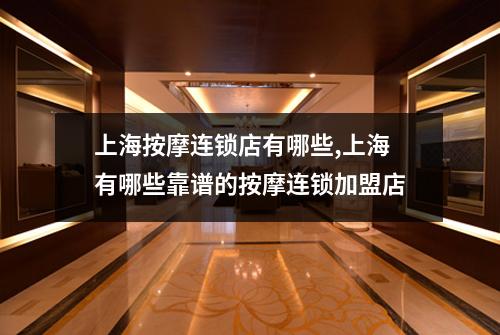 上海按摩连锁店有哪些,上海有哪些靠谱的按摩连锁加盟店
