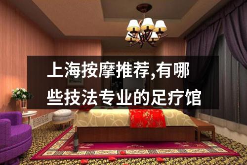 上海按摩推荐,有哪些技法专业的足疗馆