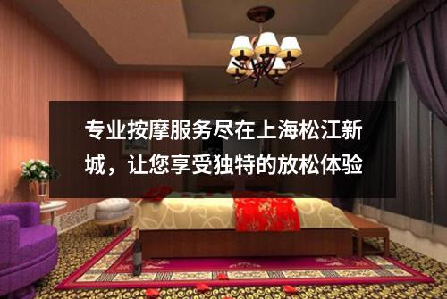专业按摩服务尽在上海松江新城，让您享受独特的放松体验