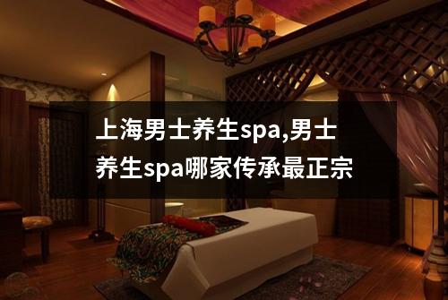 上海男士养生spa,男士养生spa哪家传承最正宗