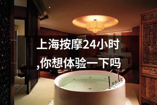 上海按摩24小时,你想体验一下吗