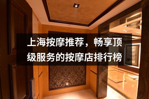 上海按摩推荐，畅享顶级服务的按摩店排行榜