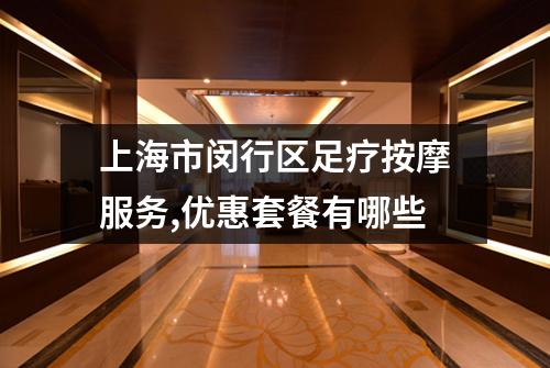 上海市闵行区足疗按摩服务,优惠套餐有哪些