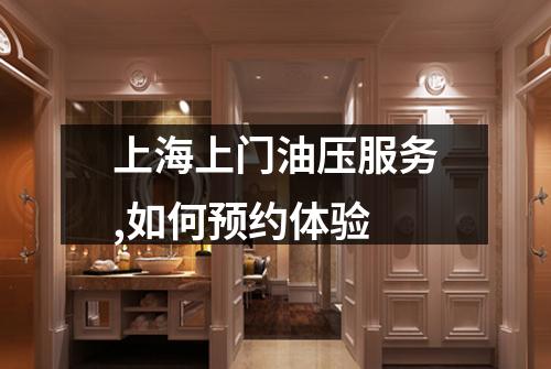 上海上门油压服务,如何预约体验
