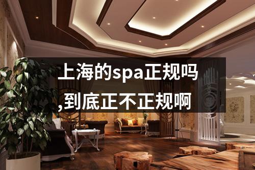 上海的spa正规吗,到底正不正规啊