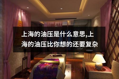 上海的油压是什么意思,上海的油压比你想的还要复杂