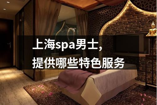 上海spa男士,提供哪些特色服务