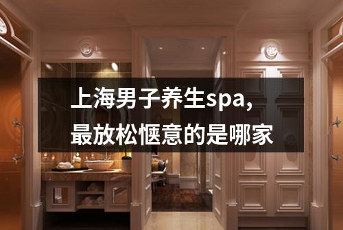 上海男子养生spa,最放松惬意的是哪家