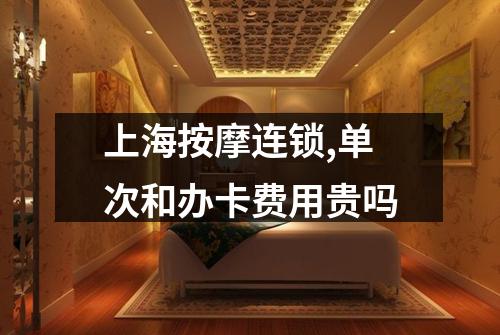 上海按摩连锁,单次和办卡费用贵吗