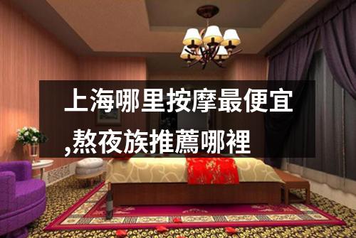 上海哪里按摩最便宜,熬夜族推薦哪裡