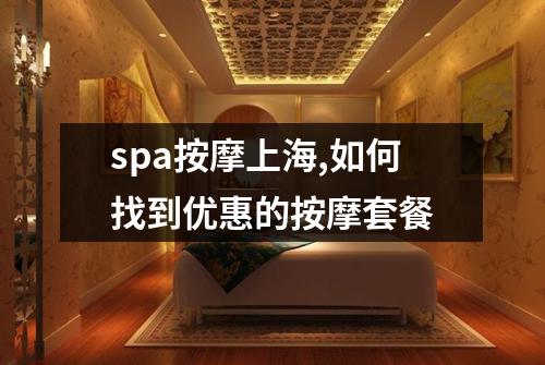spa按摩上海,如何找到优惠的按摩套餐