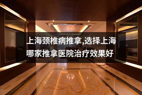 上海颈椎病推拿,选择上海哪家推拿医院治疗效果好