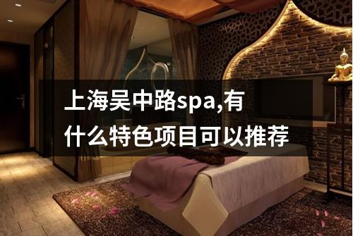 上海吴中路spa,有什么特色项目可以推荐