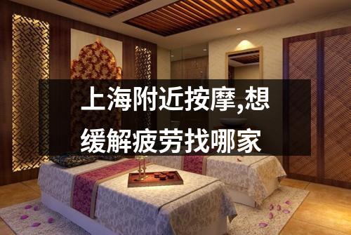 上海附近按摩,想缓解疲劳找哪家