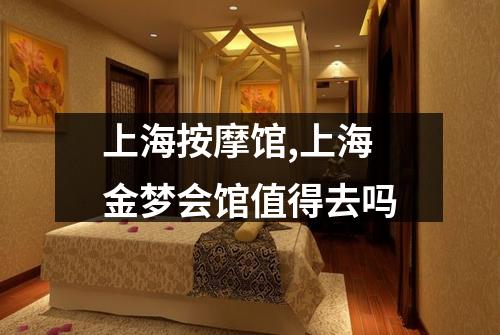 上海按摩馆,上海金梦会馆值得去吗