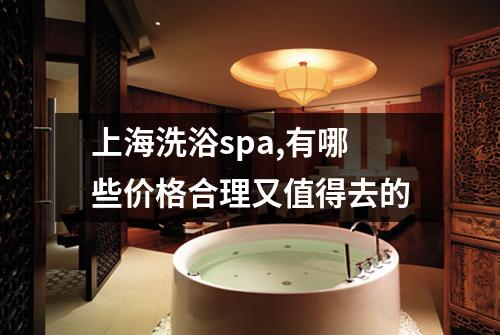 上海洗浴spa,有哪些价格合理又值得去的