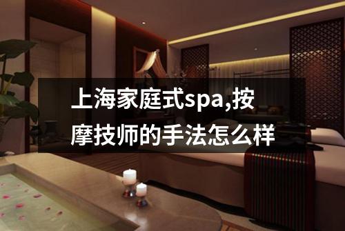上海家庭式spa,按摩技师的手法怎么样
