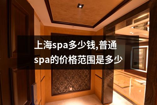 上海spa多少钱,普通spa的价格范围是多少