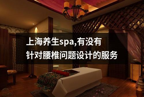 上海养生spa,有没有针对腰椎问题设计的服务