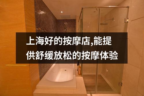 上海好的按摩店,能提供舒缓放松的按摩体验