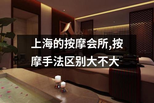 上海的按摩会所,按摩手法区别大不大