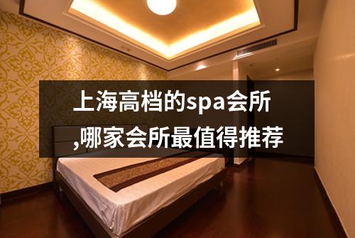 上海高档的spa会所,哪家会所最值得推荐