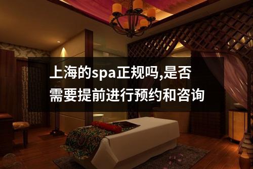 上海的spa正规吗,是否需要提前进行预约和咨询