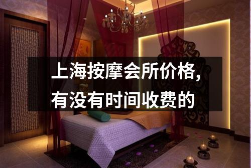 上海按摩会所价格,有没有时间收费的