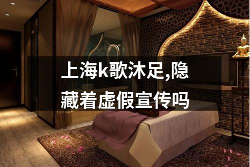上海k歌沐足,隐藏着虚假宣传吗