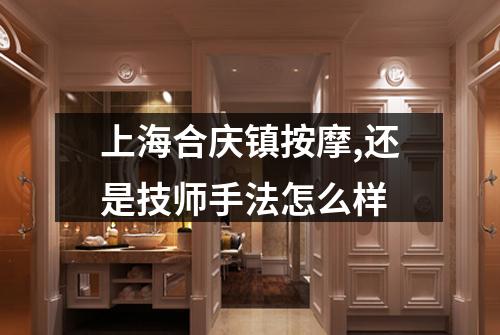 上海合庆镇按摩,还是技师手法怎么样