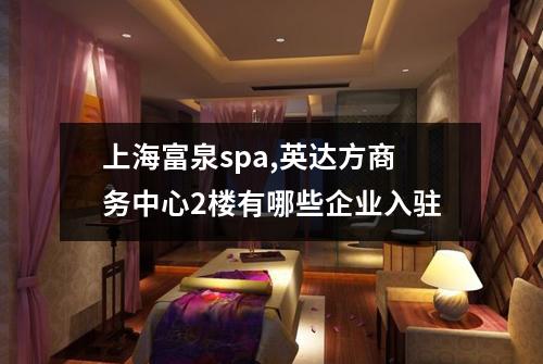 上海富泉spa,英达方商务中心2楼有哪些企业入驻