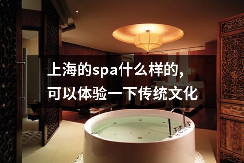 上海的spa什么样的,可以体验一下传统文化