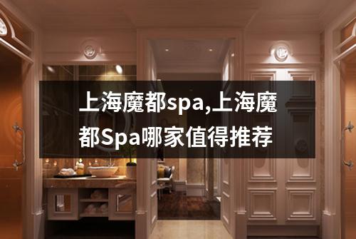 上海魔都spa,上海魔都Spa哪家值得推荐
