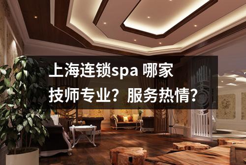 上海连锁spa 哪家技师专业？服务热情？