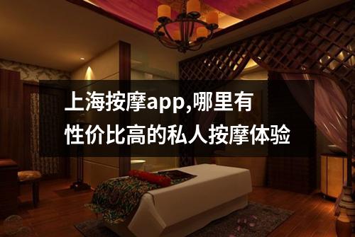上海按摩app,哪里有性价比高的私人按摩体验